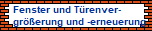 Fenster und Trenver-
grerung und -erneuerung